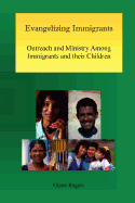Evangelizing Immigrants: Outreach and Ministry Among Immigrants and Their Children