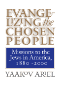 Evangelizing the Chosen People: Missions to the Jews in America, 1880 - 2000