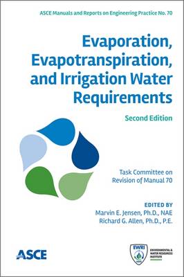Evaporation, Evapotranspiration, and Irrigation Water Requirements - Task Committee on Revision of Manual 70, and Jensen, Marvin E (Editor), and Allen, Richard G (Editor)