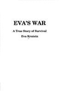 Eva's War: A True Story of Survival - Krutein, Eva