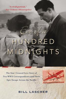 Eve of a Hundred Midnights: The Star-Crossed Love Story of Two World War II Correspondents and Their Epic Escape Across the Pacific - Lascher, Bill