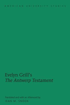 Evelyn Grill's The Antwerp Testament: Translated and with an Afterword by Jean M. Snook - Snook, Jean M