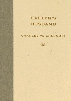 Evelyn's Husband - Chesnutt, Charles W, and Wilson, Matthew (Editor), and Schaik, Marjan Van (Editor)