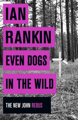 Even Dogs in the Wild: From the iconic #1 bestselling author of A SONG FOR THE DARK TIMES - Rankin, Ian