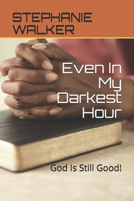 Even In My Darkest Hour: God Is Still Good! - Walker, Gerald, and Spencer, Viola