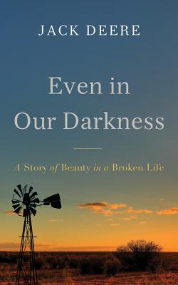 Even in Our Darkness: A Story of Beauty in a Broken Life - Deere, Jack (Read by)