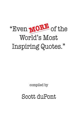Even MORE of the World's Most Inspiring Quotes. - DuPont, Scott