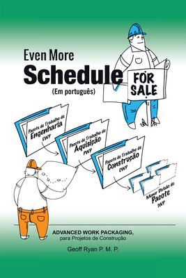 Even More Schedule for Sale (Em Portugu?s): Advanced Work Packaging, Para Projetos de Constru??o - Geoff Ryan P M P