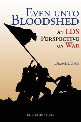 Even unto Bloodshed: An LDS Perspective on War - Boyce, Duane