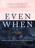 Even When: Experiencing God's Presence During Difficult Days