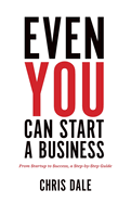 Even You Can Start a Business: From Startup to Success, a Step-by-Step Guide