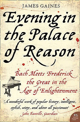 Evening in the Palace of Reason: Bach Meets Frederick the Great in the Age of Enlightenment - Gaines, James