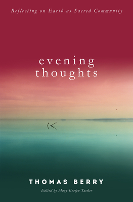 Evening Thoughts: Reflecting on Earth as a Sacred Community - Berry, Thomas, and Tucker, Mary Evelyn (Editor)