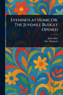 Evenings at Home; Or, The Juvenile Budget Opened