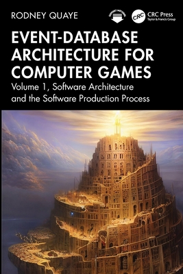 Event-Database Architecture for Computer Games: Volume 1, Software Architecture and the Software Production Process - Quaye, Rodney