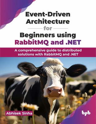 Event-Driven Architecture for Beginners using RabbitMQ and .NET: A comprehensive guide to distributed solutions with RabbitMQ and .NET (English Edition) - Sinha, Abhisek