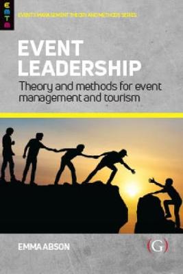 Event Leadership: Theory and Methods for Event Management and Tourism - Abson, Emma, and Firth, Miriam, Dr. (Contributions by), and Tattersall, Jane (Contributions by)