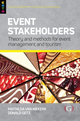 Event Stakeholders: Theory and methods for event management and tourism - Getz, Donald, Professor, and Van Niekerk, Mathilda