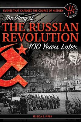 Events That Changed the Course of History: The Story of the Russian Revolution 100 Years Later - Piper, Jessica E