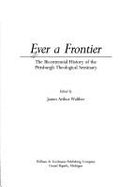 Ever a Frontier: The Bicentennial History of the Pittsburgh Theological Seminary