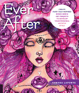 Ever After: Create Fairy Tale-Inspired Mixed-Media Art Projects to Develop Your Personal Artistic Style