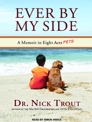 Ever by My Side: A Memoir in Eight [acts] Pets - Trout, Nick, Dr., and Vance, Simon (Narrator)