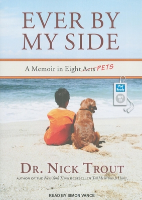 Ever by My Side: A Memoir in Eight [acts] Pets - Trout, Nick, Dr., and Vance, Simon (Narrator)