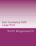 Ever Increasing Faith Large Print: A Life and Ministry of Faith and Miracles