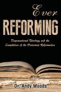Ever Reforming: Dispensational Theology and the Completion of the Protestant Reformation
