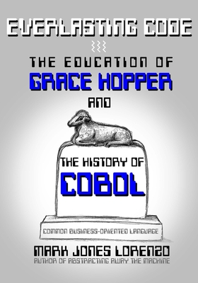 Everlasting Code: The Education of Grace Hopper and the History of COBOL (COmmon Business-Oriented Language) - Lorenzo, Mark Jones