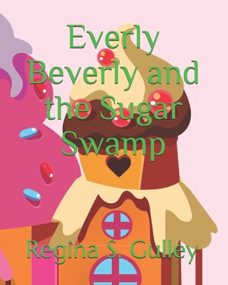 Everly Beverly and the Sugar Swamp - Gulley, Regina S