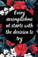 Every accomplishment starts with the decision to try: Every accomplishment starts with the decision to try (Motivational Quotes Notebook composition Books Series) (Volume 8): Lined Notebook / Journal Gift, 120 Pages, 6x9, Soft Cover, Matte Finish