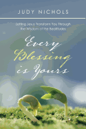 Every Blessing Is Yours: Letting Jesus Transform You Through the Wisdom of the Beatitudes