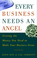 Every Business Needs an Angel: Getting the Money You Need to Make Your Business Grow
