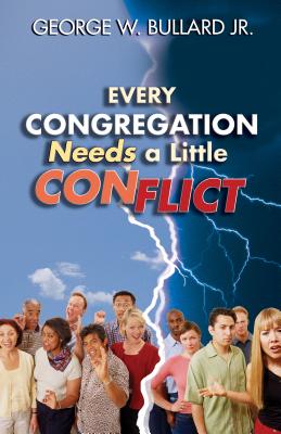Every Congregation Needs a Little Conflict - Bullard, George W, Jr.