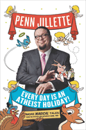 Every Day Is an Atheist Holiday!: More Magical Tales from the Bestselling Author of God, No!