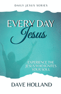 Every Day Jesus: Experience the Jesus Who Ignites Your Soul
