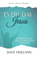 Every Day Jesus: Experiencing the Jesus Who Ignites Your Soul