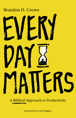 Every Day Matters: A Biblical Approach to Productivity - Crowe, Brandon D