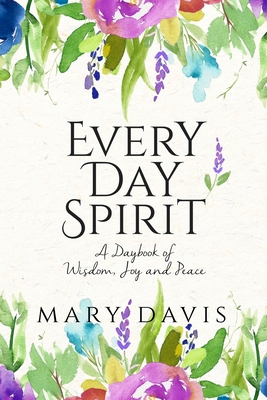 Every Day Spirit: A Daybook of Wisdom, Joy and Peace - Davis, Mary