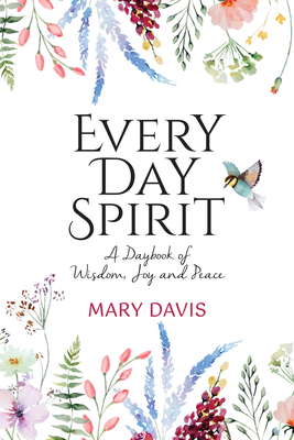 Every Day Spirit: A Daybook of Wisdom, Joy and Peace - Davis, Mary