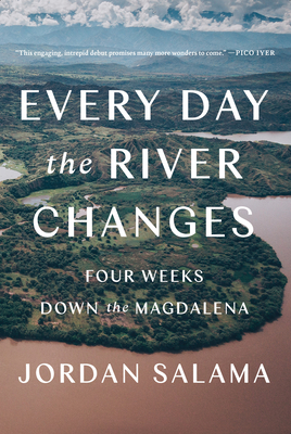 Every Day the River Changes: Four Weeks Down the Magdalena - Salama, Jordan
