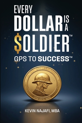 "Every Dollar Is A Soldier": GPS To Success - Najafi, Kevin