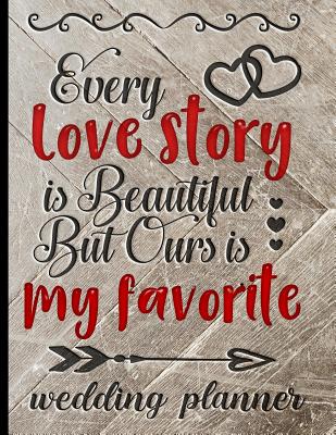 Every Love Story Is Beautiful But Ours Is My Favorite - Wedding Planner: Get Organized With This Ultimate Wedding Planner Book - Pretty Rustic & Red Cover Design - Keep All Of Your Wedding Details In One Go-To Organizer - Designs, Hj