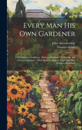 Every Man His Own Gardener: The Complete Gardener: Being a Gardener's Calendar and General Directory, Much More Complete Than Any One Hitherto Published