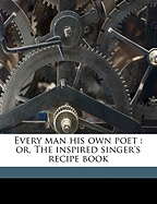 Every Man His Own Poet: Or, the Inspired Singer's Recipe Book