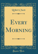 Every Morning (Classic Reprint)