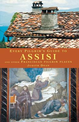 Every Pilgrim's Guide to Assisi: And Other Franciscan Pilgrim Places - Dean, Judith