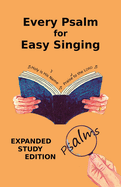 Every Psalm for Easy Singing: Expanded Study Edition. A translation for singing arranged in daily portions with Textual and Exegetical Notes on the Translation