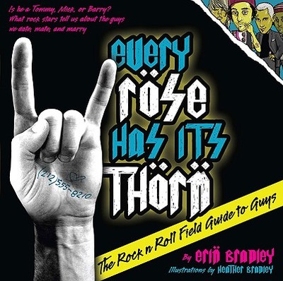 Every Rose Has Its Thorn: The Rock 'n' Roll Field Guide to Guys - Bradley, Erin